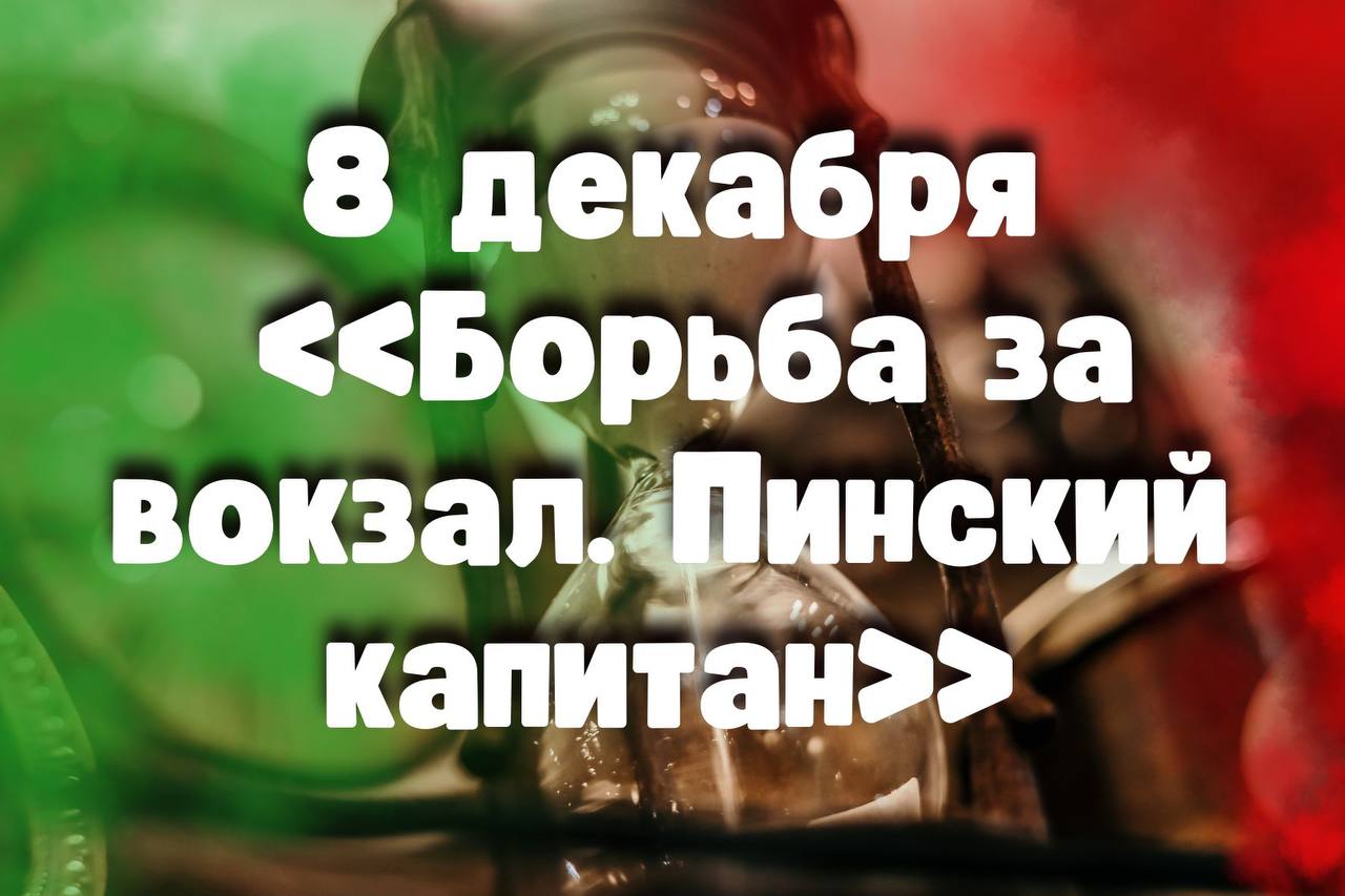 8 декабря: «Борьба за вокзал. Пинский капитан»