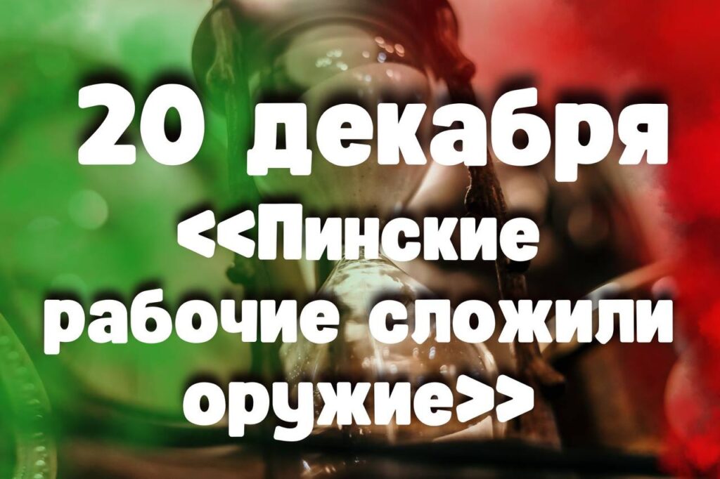20 декабря: «Пинские рабочие сложили оружие» 20 декабря: «Пинские рабочие сложили оружие»