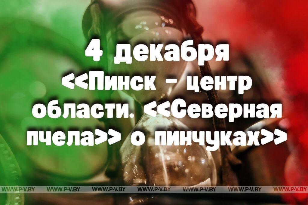 4 декабря: «Пинск – центр области. «Северная пчела» о пинчуках» 4 декабря: «Пинск – центр области. «Северная пчела» о пинчуках»