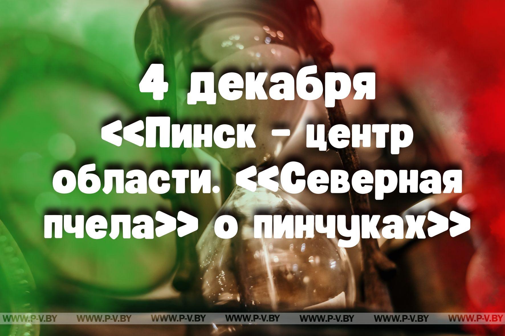 4 декабря: «Пинск – центр области. «Северная пчела» о пинчуках»