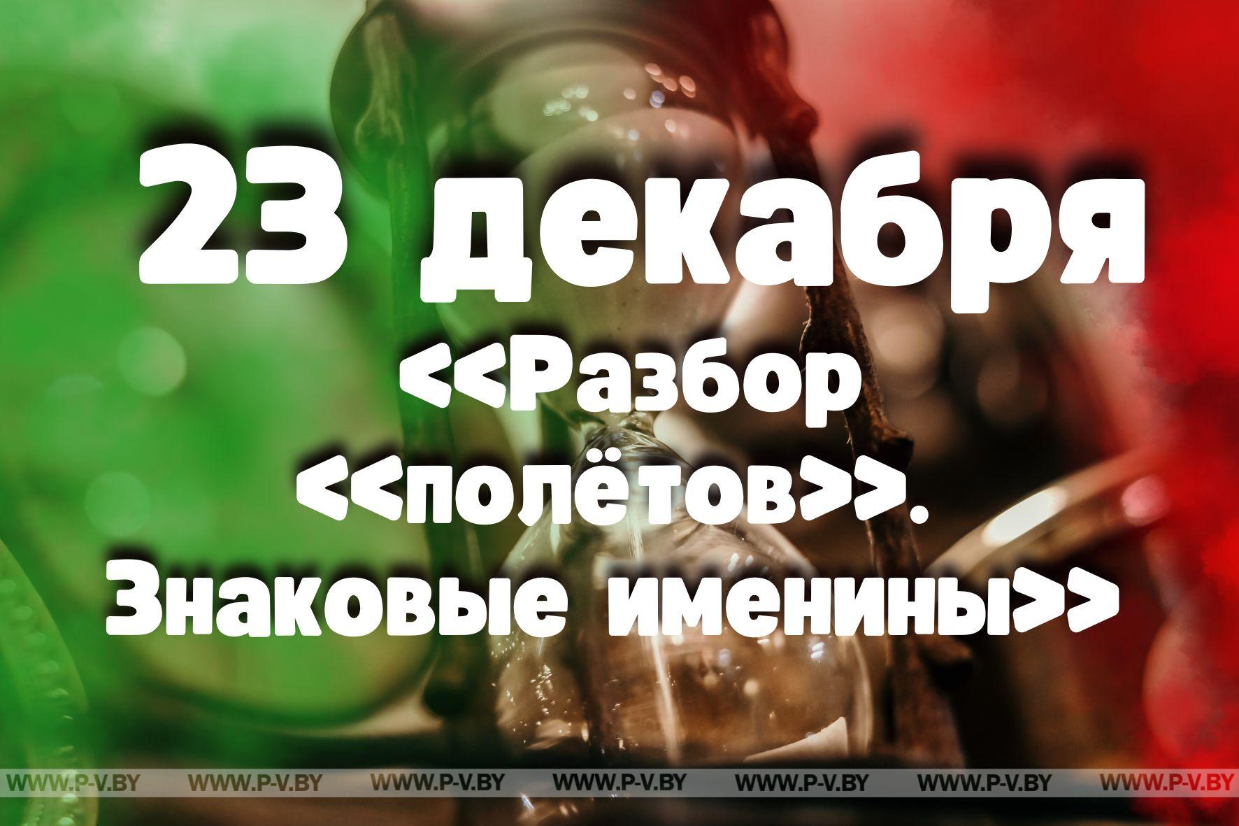 23 декабря: «Разбор «полётов». Знаковые именины»