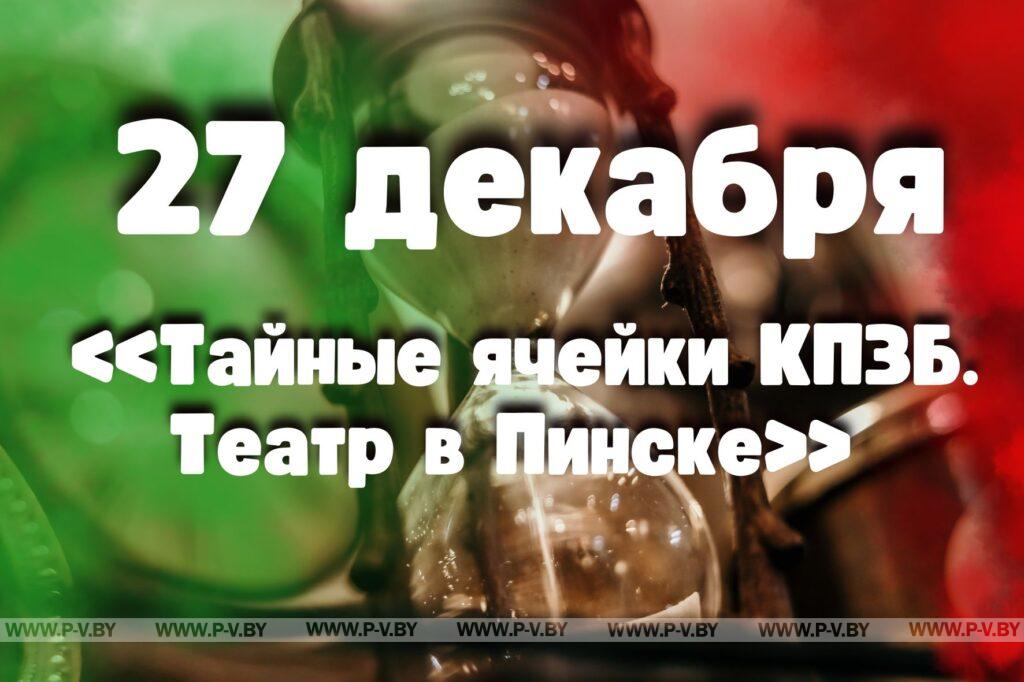 27 декабря: «Тайные ячейки КПЗБ. Театр в Пинске» 27 декабря: «Тайные ячейки КПЗБ. Театр в Пинске»
