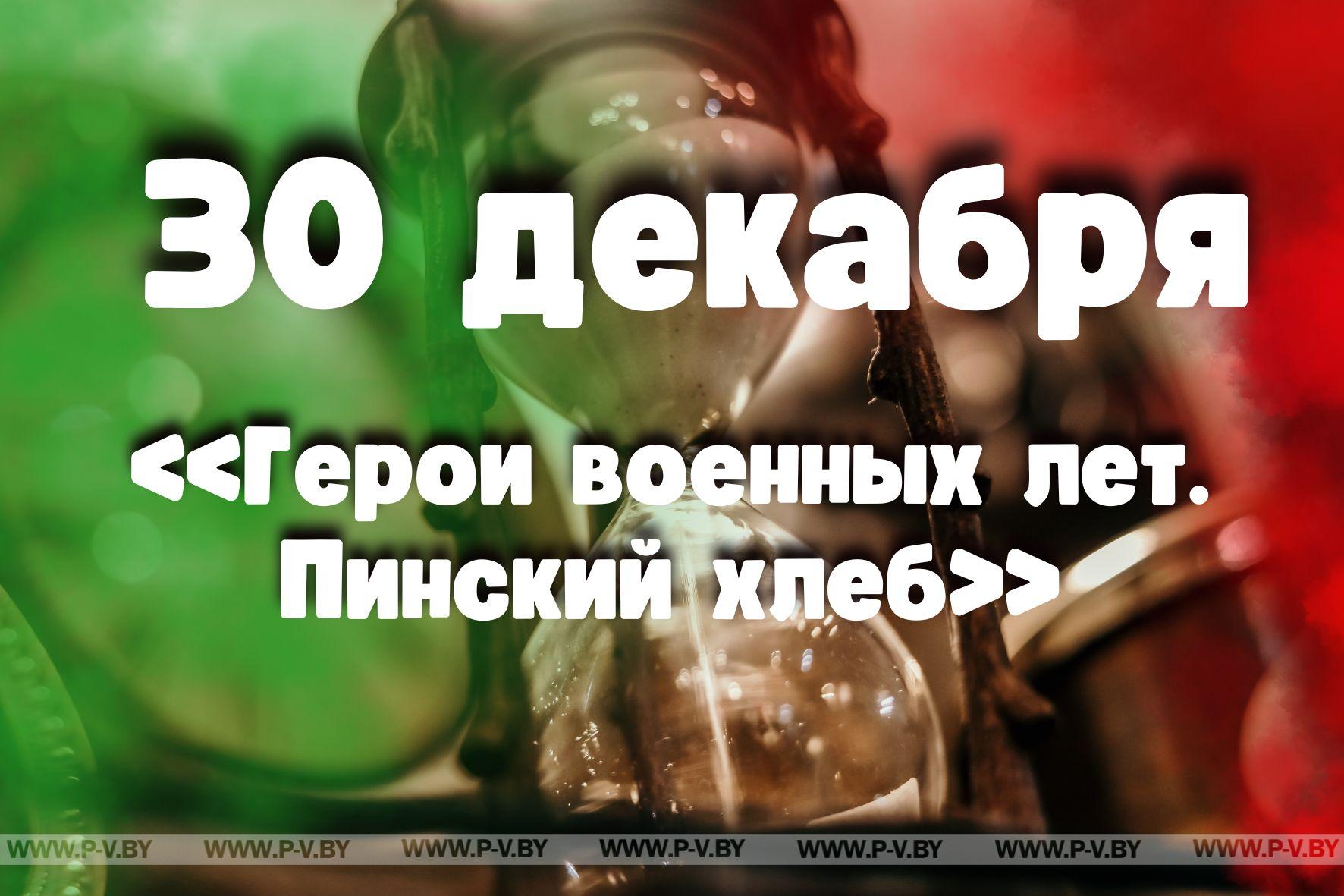 30 декабря: «Герои военных лет. Пинский хлеб»