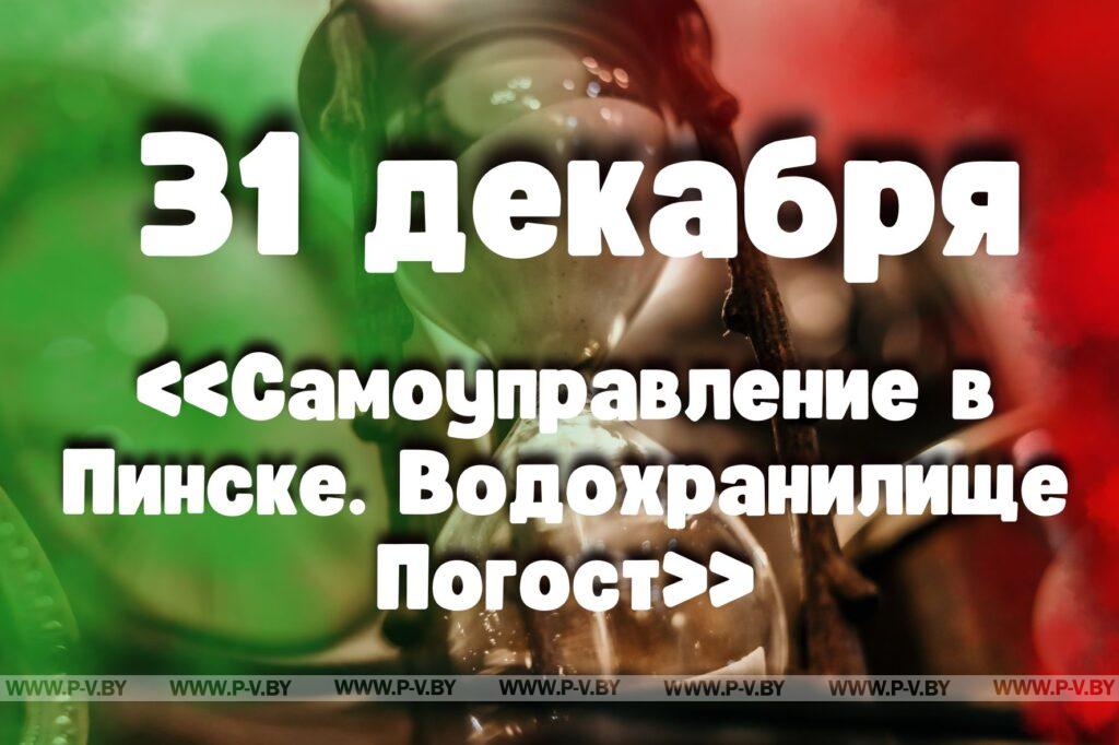 31 декабря: «Самоуправление в Пинске. Водохранилище Погост» 31 декабря: «Самоуправление в Пинске. Водохранилище Погост»