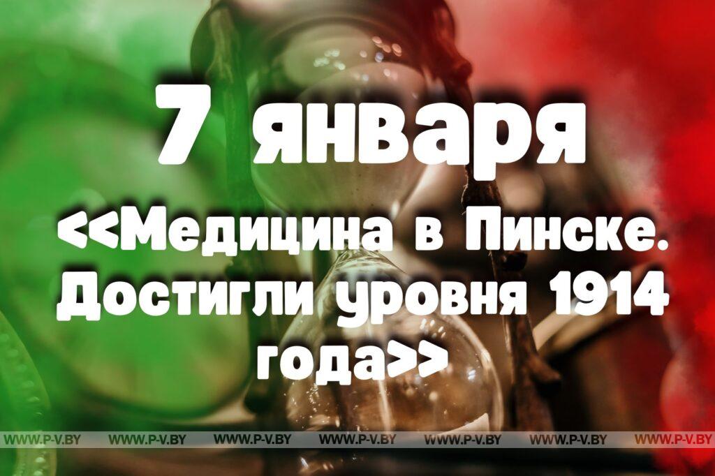 7 января: «Медицина в Пинске. Достигли уровня 1914 года» 7 января: «Медицина в Пинске. Достигли уровня 1914 года»