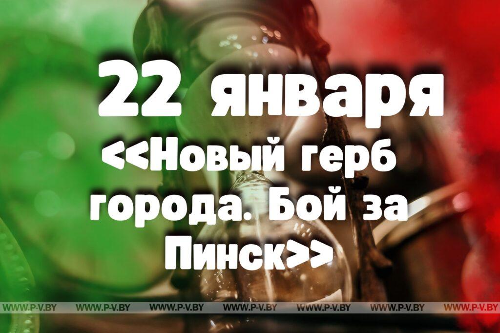 22 января: «Новый герб города. Бой за Пинск» 22 января: «Новый герб города. Бой за Пинск»