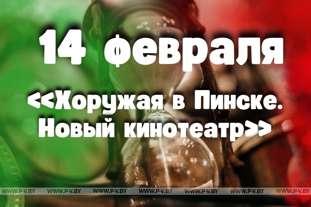 14 февраля: «Хоружая в Пинске. Новый кинотеатр» 14 февраля: «Хоружая в Пинске. Новый кинотеатр»