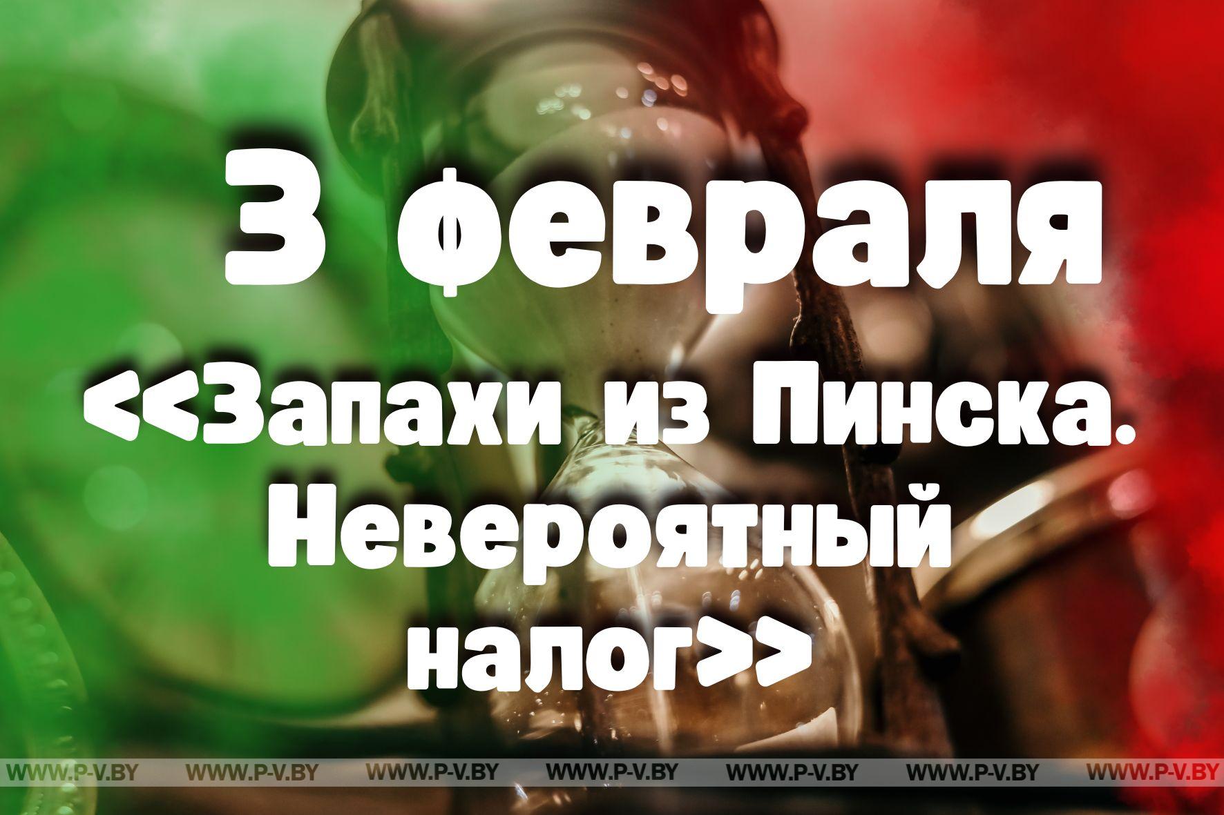 3 февраля: «Запахи из Пинска. Невероятный налог»