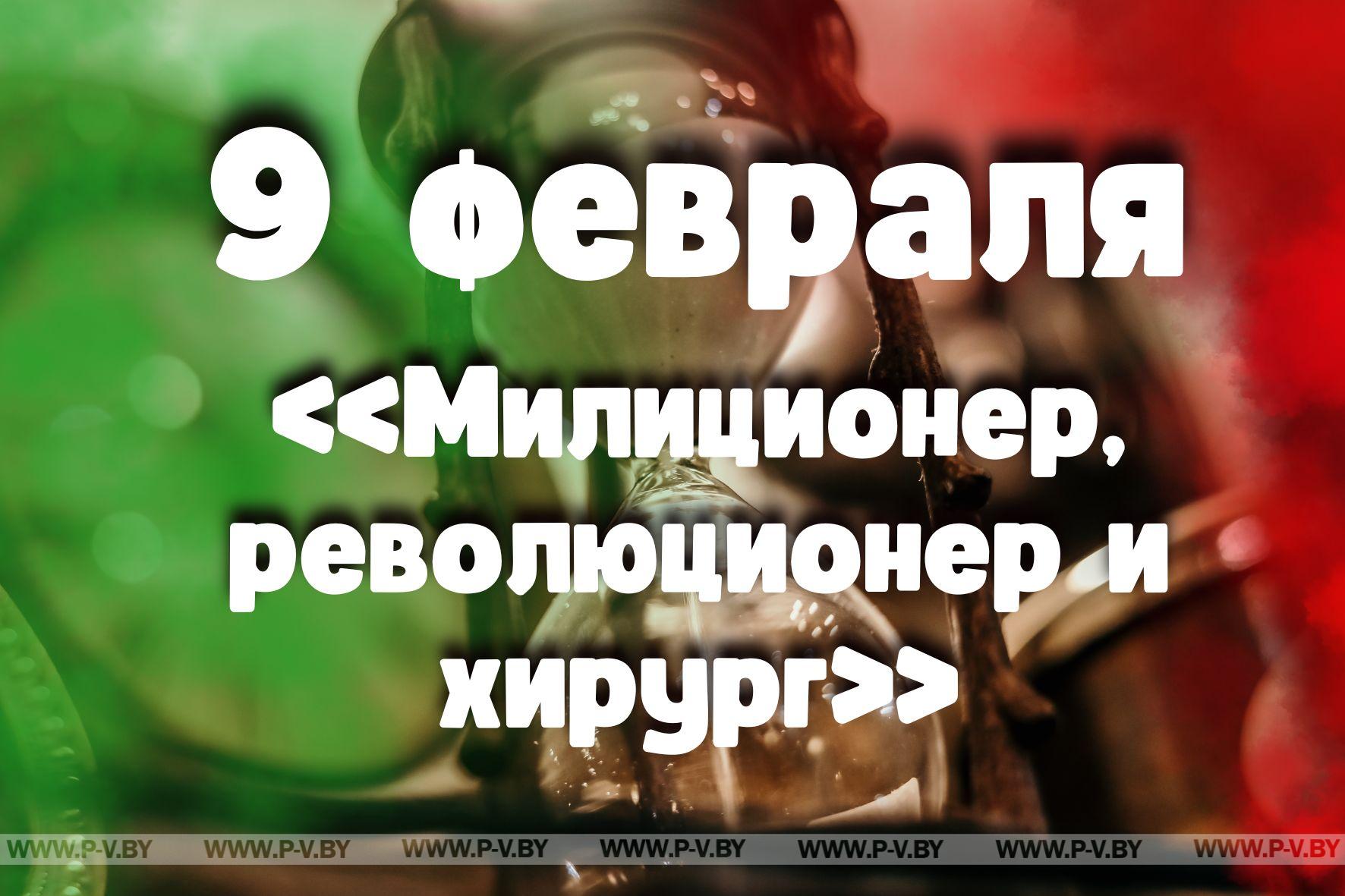 9 февраля: «Милиционер, революционер и хирург»
