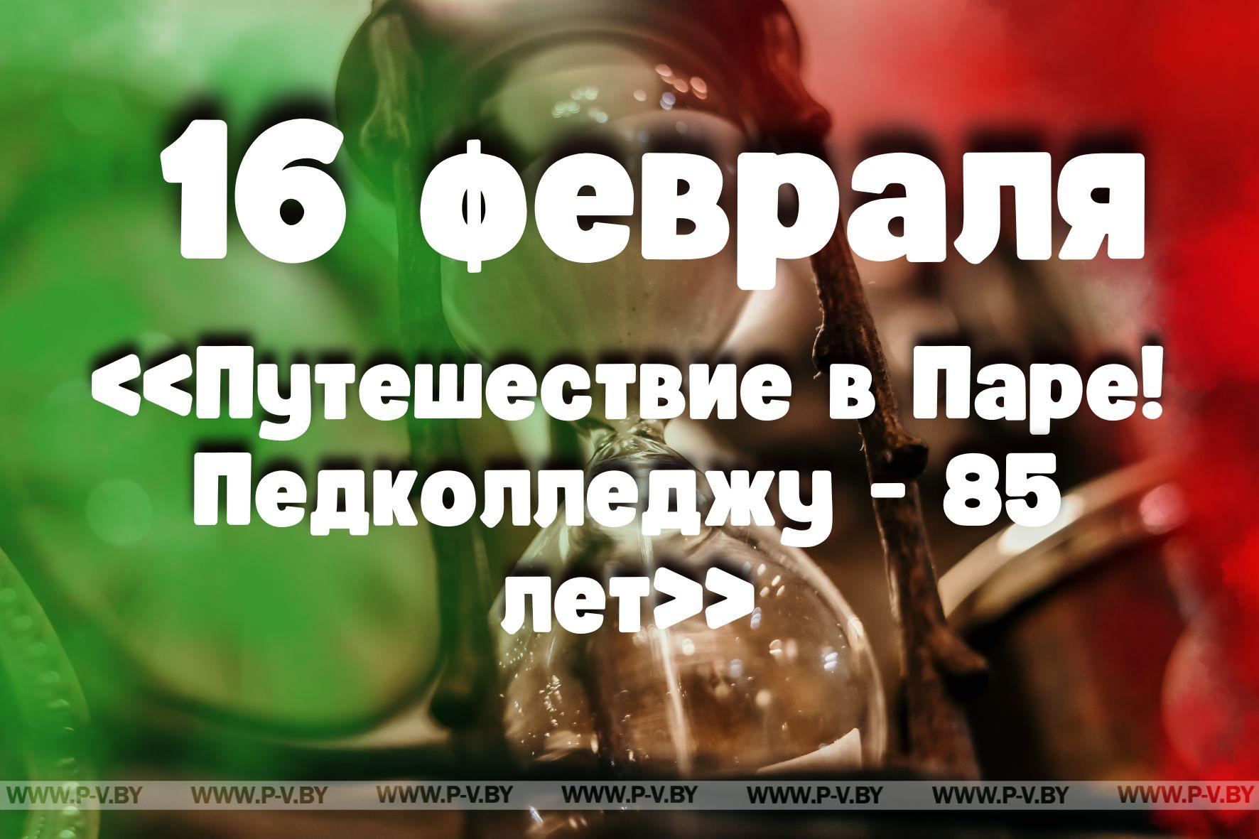 16 февраля: «Путешествие в Паре! Педколледжу - 85 лет»