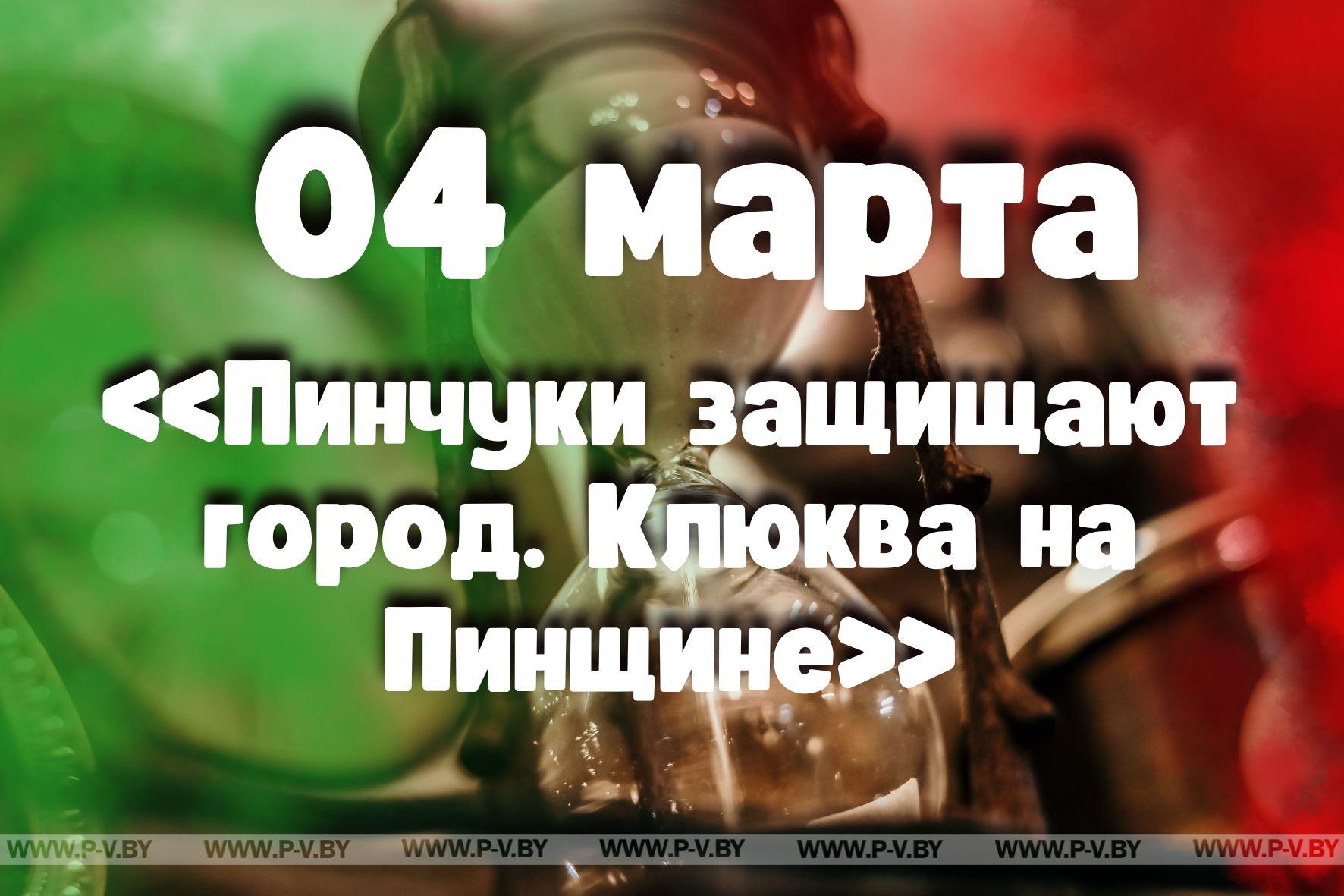 4 марта: «Пинчуки защищают город. Клюква на Пинщине»