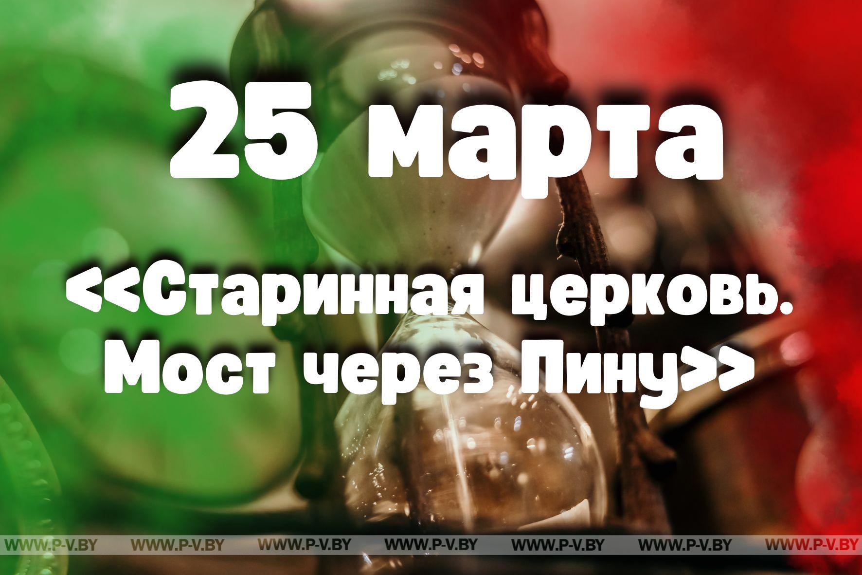 25 марта: «Старинная церковь. Мост через Пину»