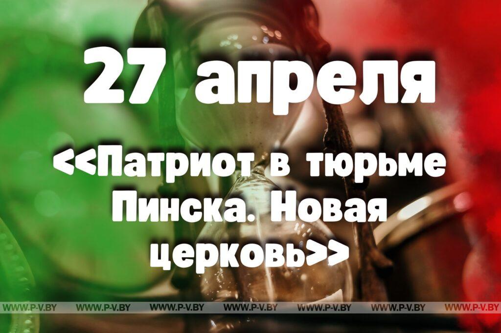 27 апреля: «Патриот в тюрьме Пинска. Новая церковь» 27 апреля: «Патриот в тюрьме Пинска. Новая церковь»
