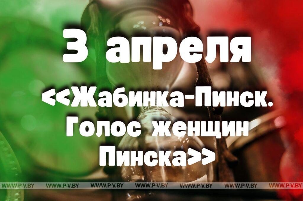 3 апреля: «Жабинка-Пинск. Голос женщин Пинска» 3 апреля: «Жабинка-Пинск. Голос женщин Пинска»