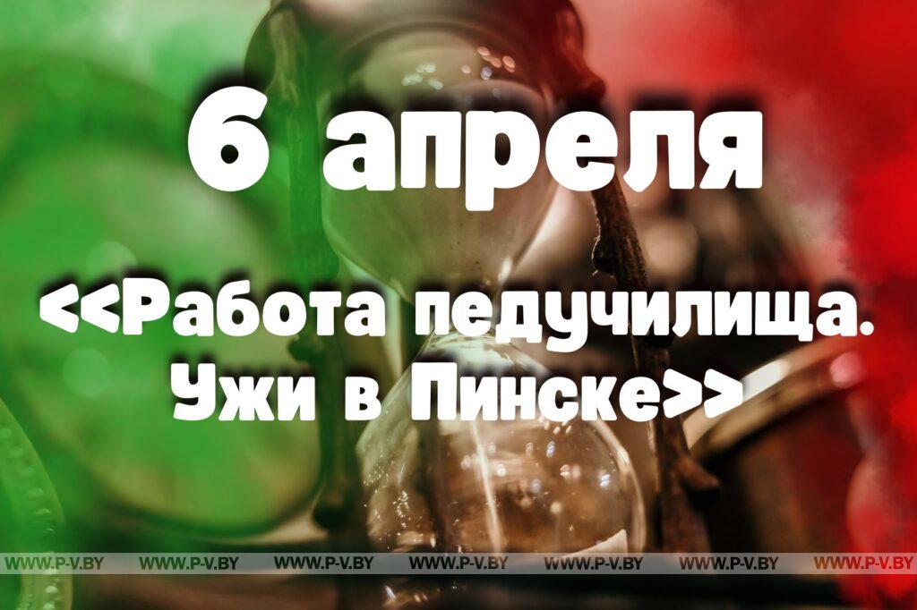 6 апреля: «Работа педучилища. Ужи в Пинске» 6 апреля: «Работа педучилища. Ужи в Пинске»