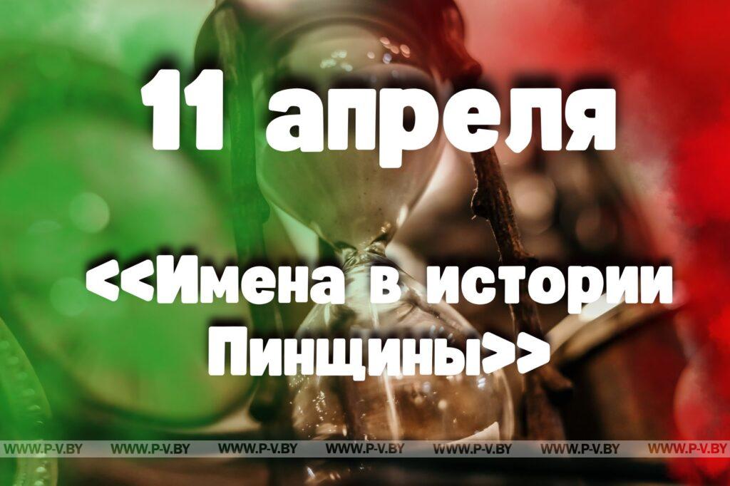 11 апреля: «Имена в истории Пинщины» 11 апреля: «Имена в истории Пинщины»