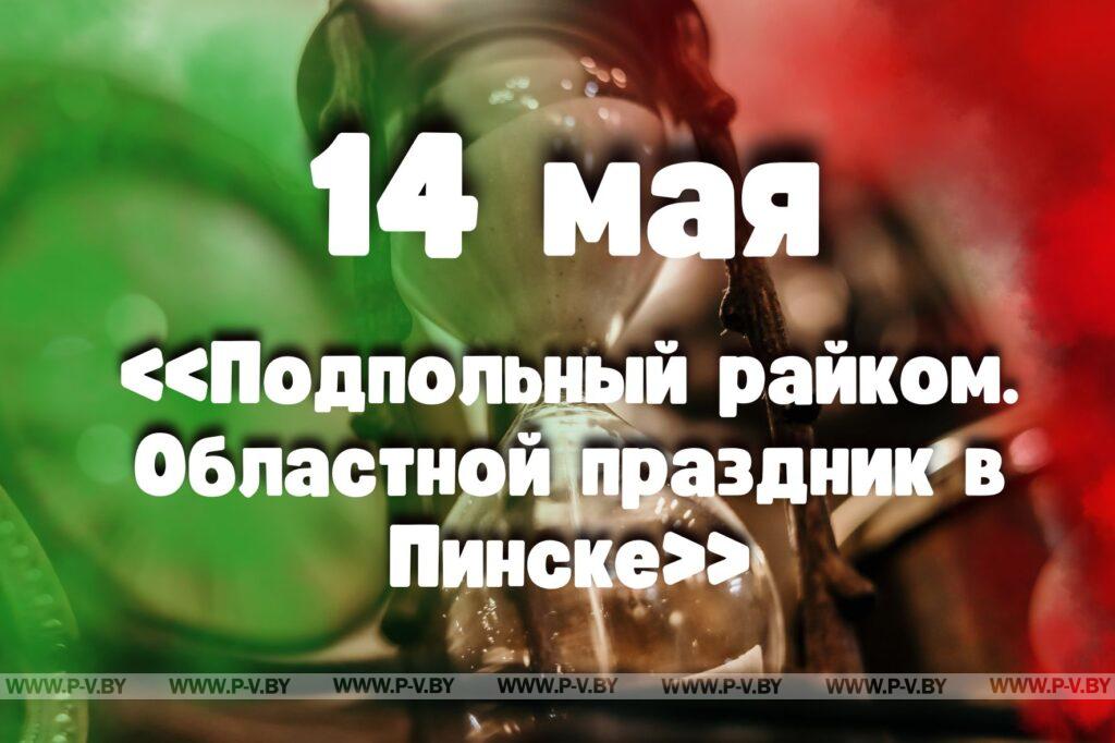 14 мая: «Подпольный райком. Областной праздник в Пинске» 14 мая: «Подпольный райком. Областной праздник в Пинске»