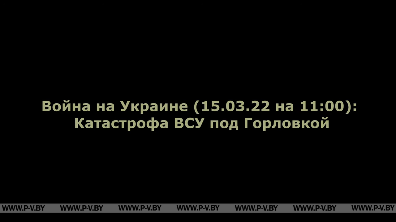 Война на Украине (15.03.22 на 11:00): Катастрофа ВСУ под Горловкой Война на Украине (15.03.22 на 11:00): Катастрофа ВСУ под Горловкой