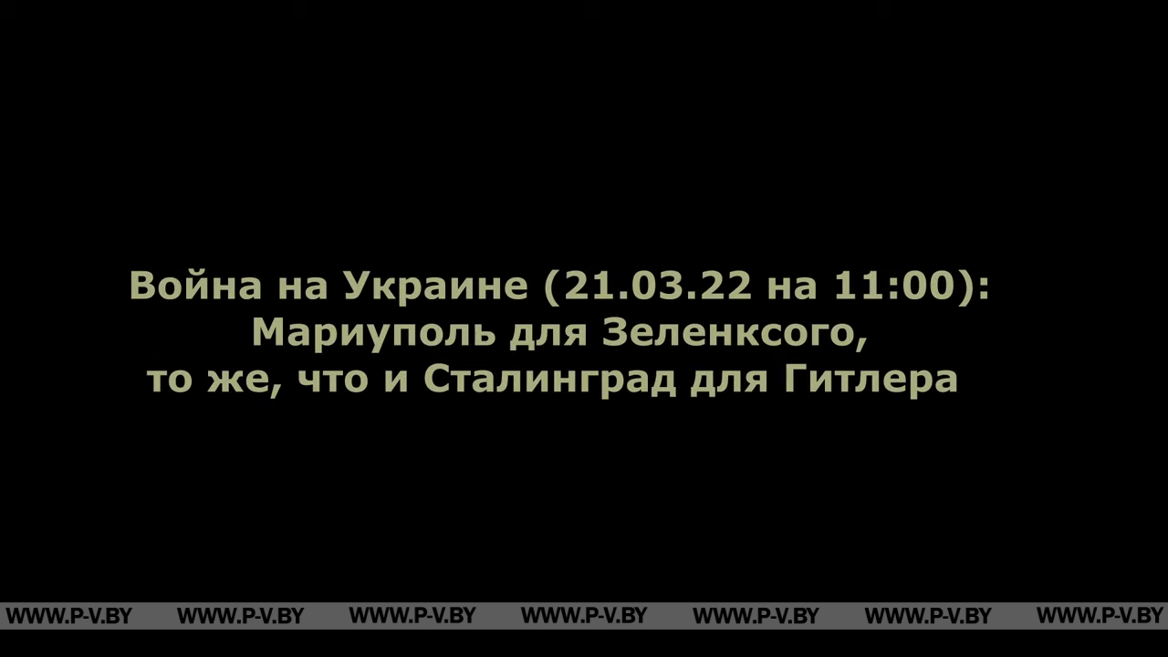 Война на Украине (21.03.22 на 11:00): Мариуполь для Зеленского, то же, что Сталинград для Гитлера Война на Украине (21.03.22 на 11:00): Мариуполь для Зеленского, то же, что Сталинград для Гитлера