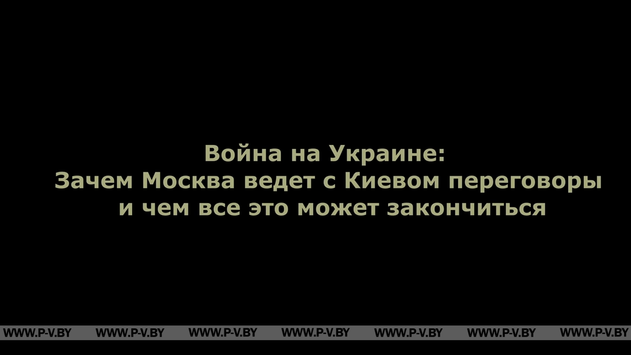 Война на Украине: Зачем Москва ведет с Киевом переговоры и чем все это может закончиться Война на Украине: Зачем Москва ведет с Киевом переговоры и чем все это может закончиться